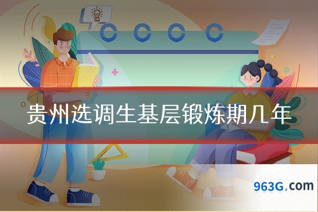 贵州选调生基层锻炼期几年