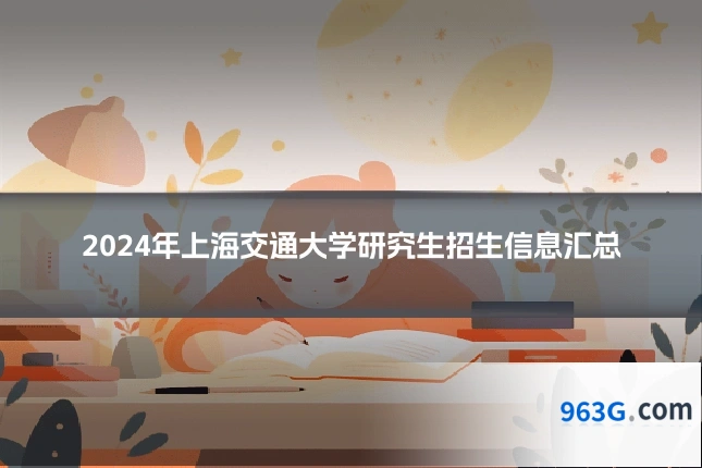 2024年上海交通大学研究生招生信息汇总