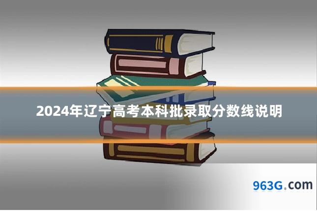 2024年辽宁高考本科批录取分数线说明