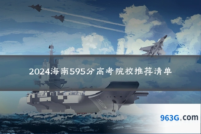 2024海南595分高考院校推荐清单