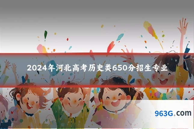 2024年河北高考历史类650分招生专业