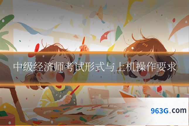 中级经济师考试形式与上机操作要求