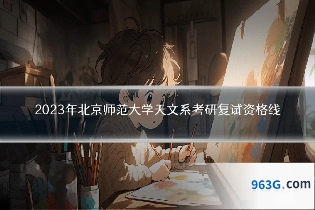 2023年北京师范大学天文系考研复试资格线