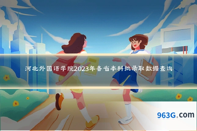 河北外国语学院2023年各省本科批录取数据查询