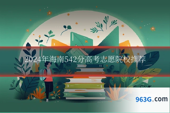 2024年海南542分高考志愿院校推荐