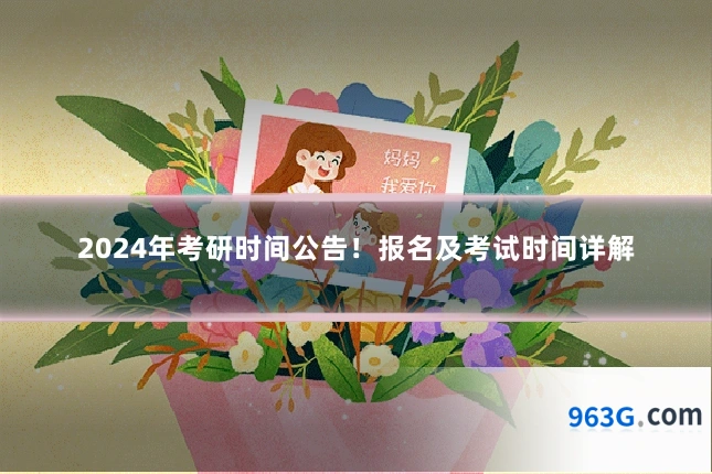 2024年考研时间公告！报名及考试时间详解