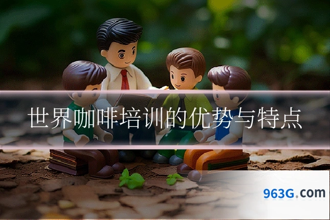 世界咖啡培训的优势与特点