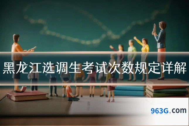 黑龙江选调生考试次数规定详解