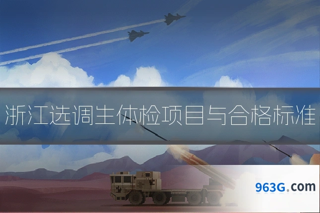 浙江选调生体检项目与合格标准