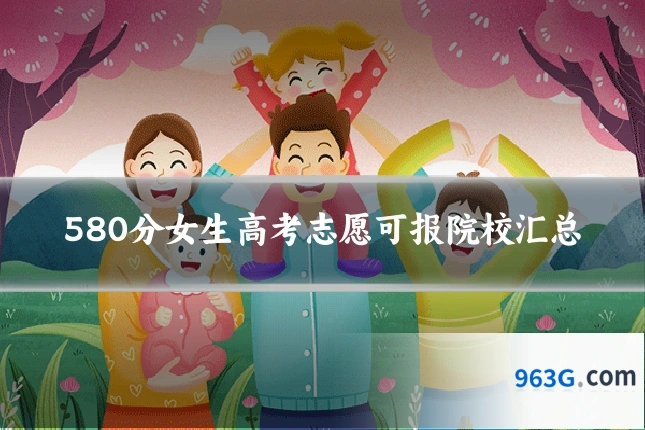 580分女生高考志愿可报院校汇总