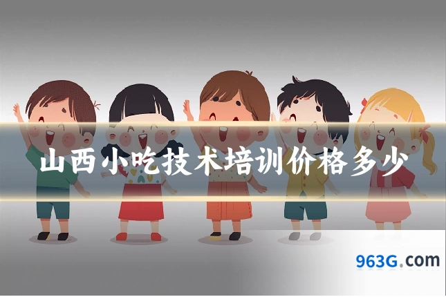 山西小吃技术培训价格多少