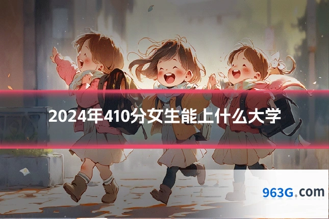 2024年410分女生能上什么大学