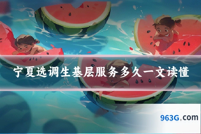 宁夏选调生基层服务多久一文读懂