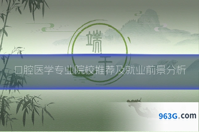 口腔医学专业院校推荐及就业前景分析