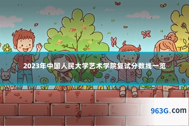 2023年中国人民大学艺术学院复试分数线一览
