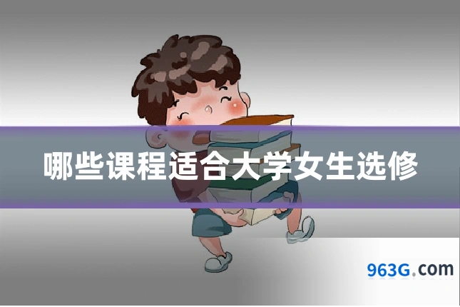 哪些课程适合大学女生选修