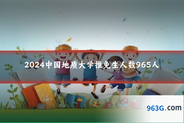 2024中国地质大学推免生人数965人