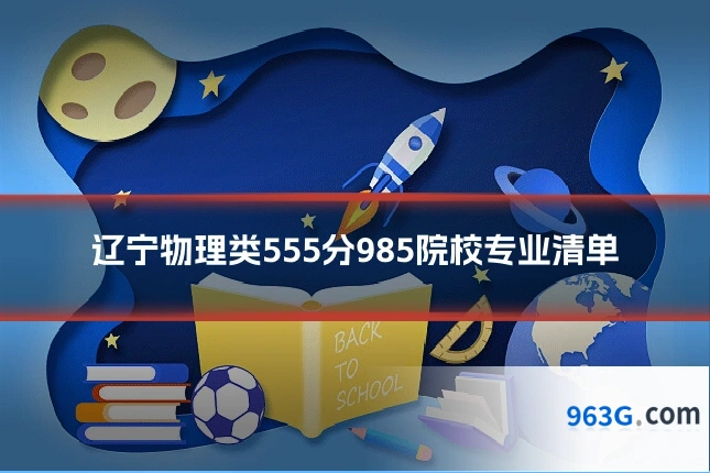 辽宁物理类555分985院校专业清单