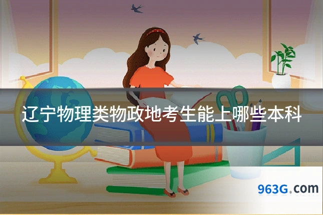 辽宁物理类物政地考生能上哪些本科