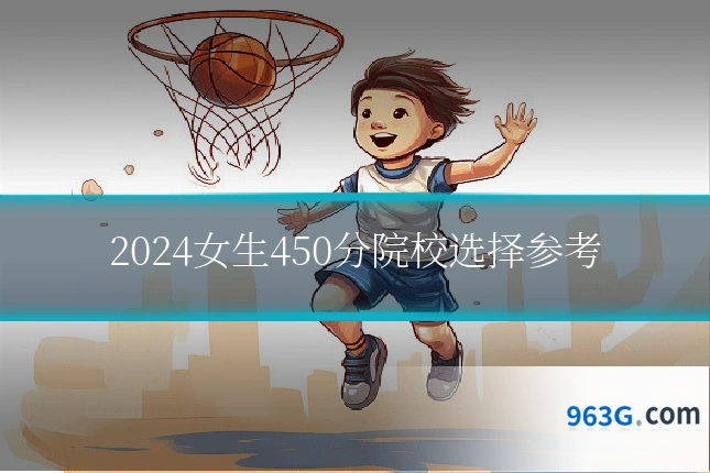 2024女生450分院校选择参考