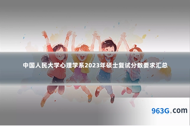中国人民大学心理学系2023年硕士复试分数要求汇总