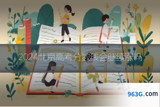 2024北京高考分数线会继续涨吗
