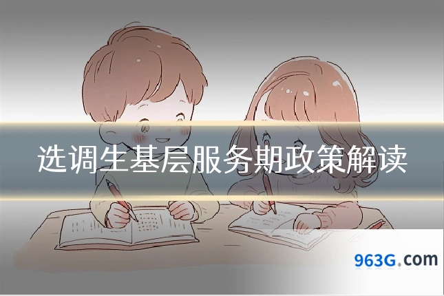 选调生基层服务期政策解读