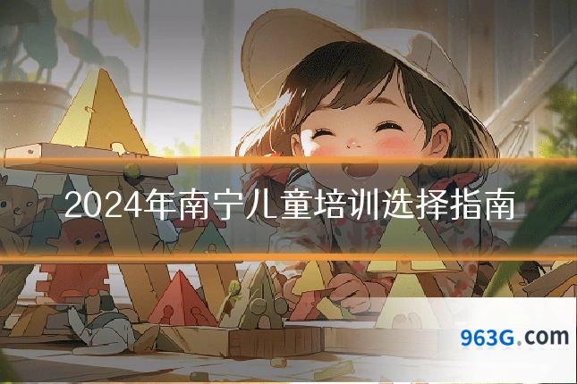 2024年南宁儿童培训选择指南