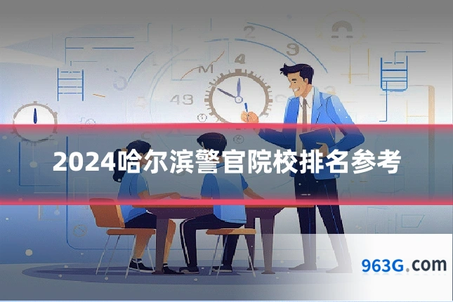 2024哈尔滨警官院校排名参考