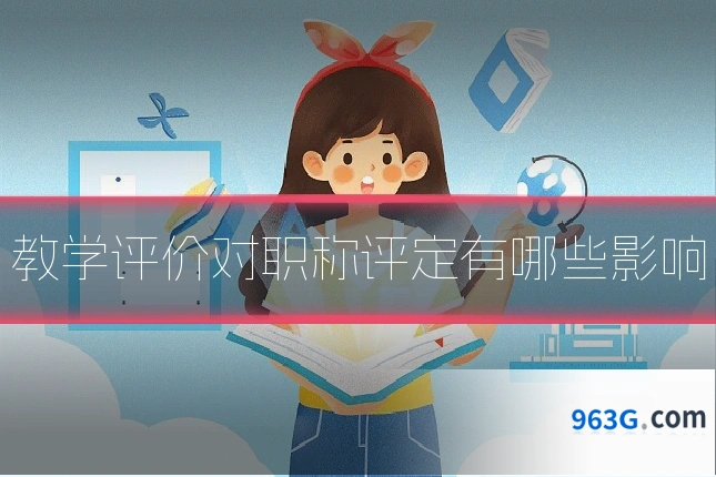 教学评价对职称评定有哪些影响