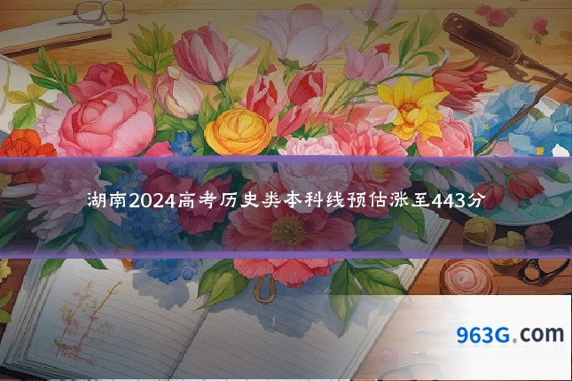 湖南2024高考历史类本科线预估涨至443分