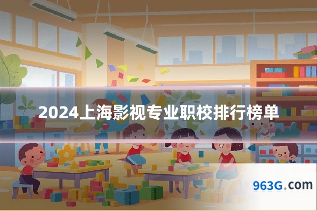 2024上海影视专业职校排行榜单