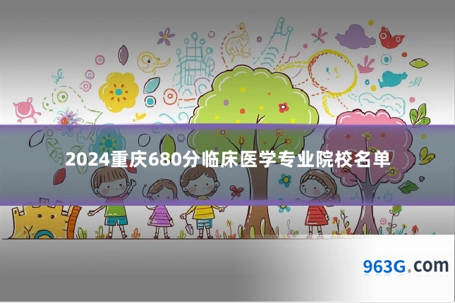 2024重庆680分临床医学专业院校名单