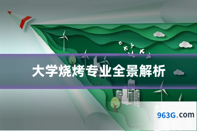 大学烧烤专业全景解析