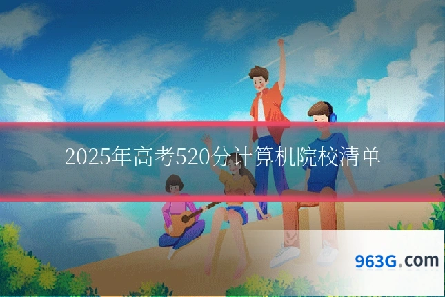 2025年高考520分计算机院校清单