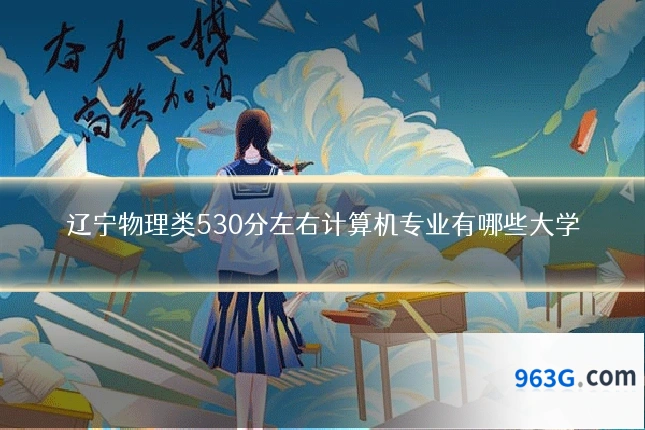 辽宁物理类530分左右计算机专业有哪些大学
