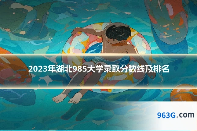 2023年湖北985大学录取分数线及排名