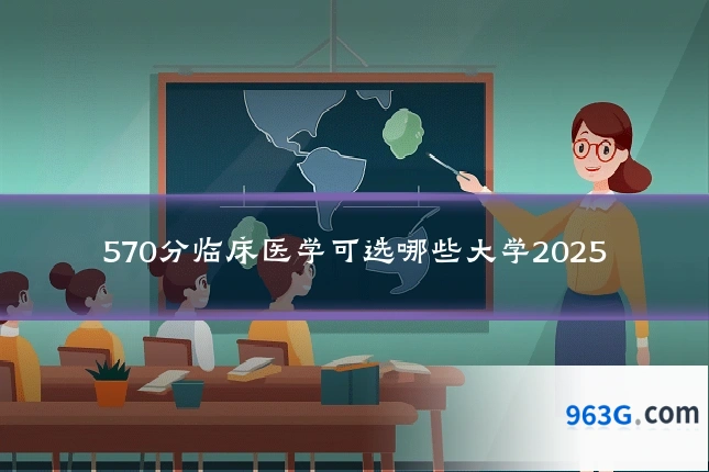 570分临床医学可选哪些大学2025
