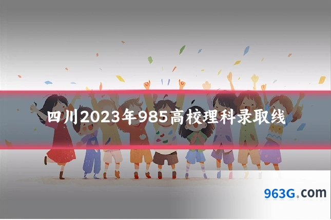 四川2023年985高校理科录取线