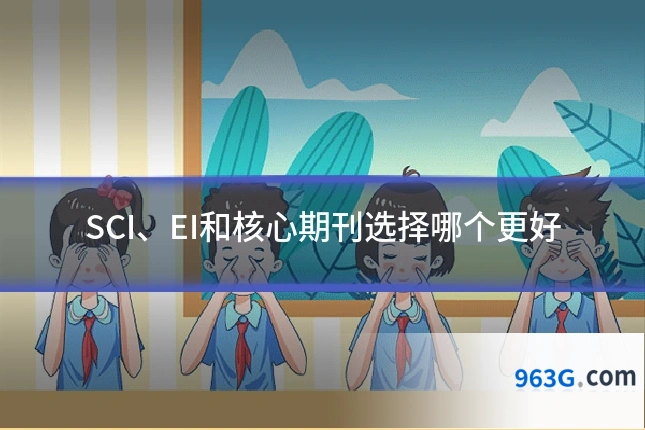 SCI、EI和核心期刊选择哪个更好