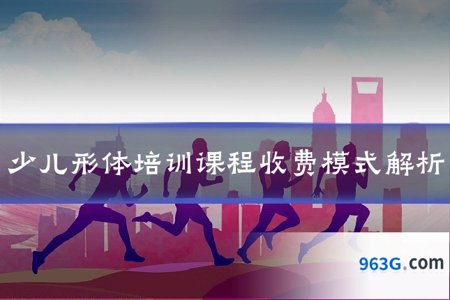少儿形体培训课程收费模式解析