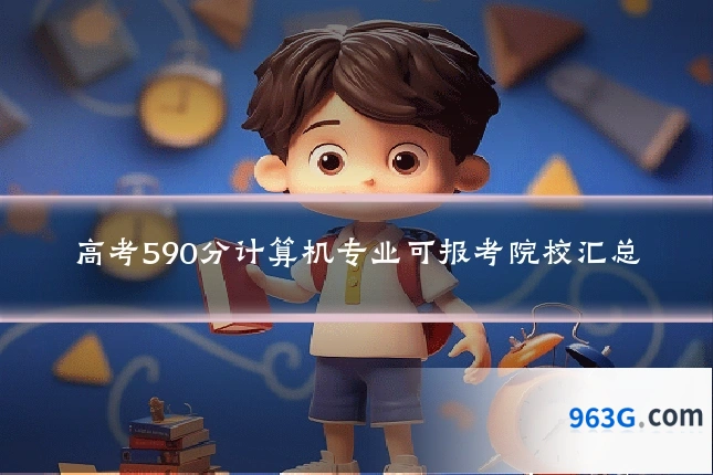 高考590分计算机专业可报考院校汇总