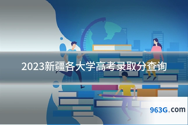 2023新疆各大学高考录取分查询
