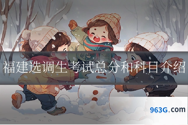 福建选调生考试总分和科目介绍