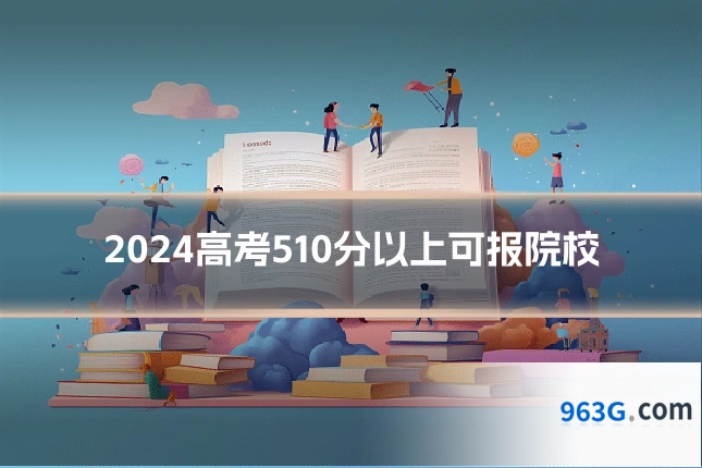 2024高考510分以上可报院校