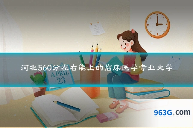 河北560分左右能上的临床医学专业大学