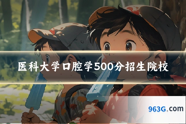 医科大学口腔学500分招生院校