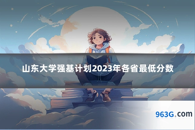 山东大学强基计划2023年各省最低分数