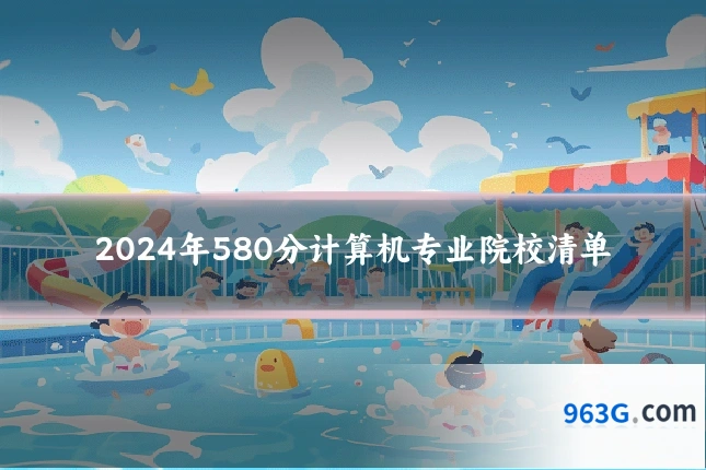 2024年580分计算机专业院校清单