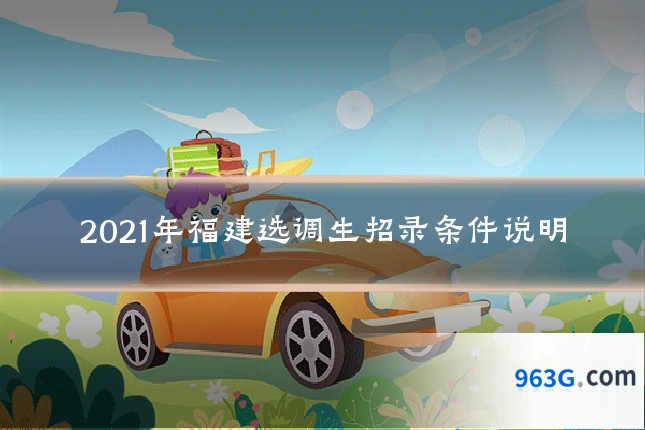 2021年福建选调生招录条件说明